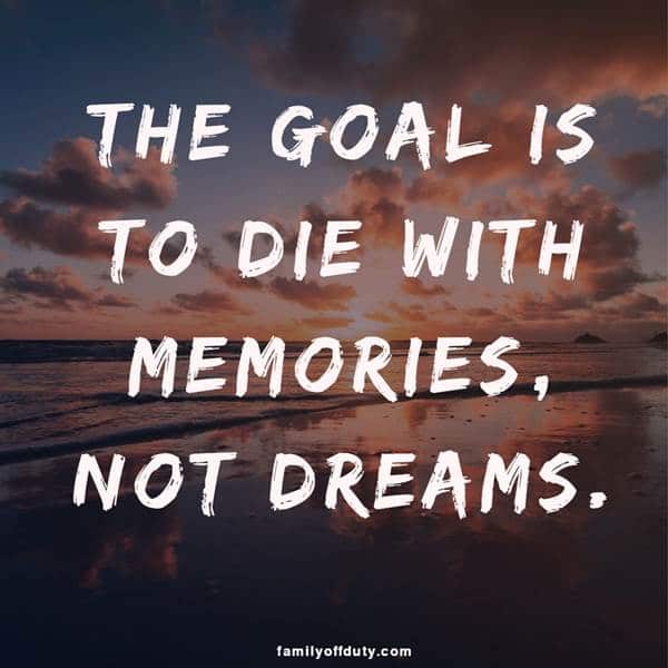 quotes with travel - the goal is to die with memories not dreams. 