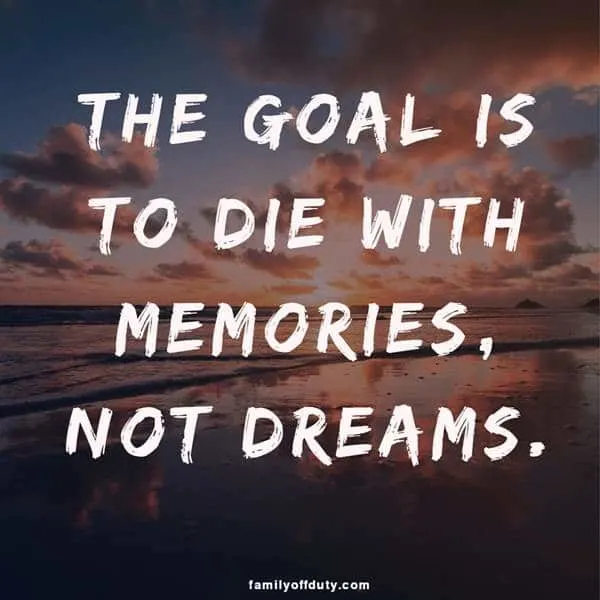 quotes with travel - the goal is to die with memories not dreams. 