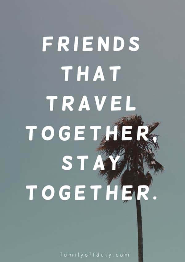 The Most Inspiring Quotes About Travel With Friends Family Off Duty