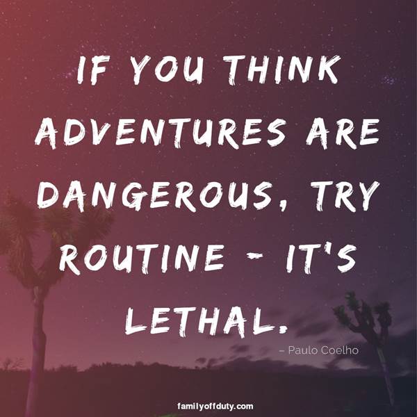 adventure travel quotes - if you think adventures are dangerous, try routine; it is lethal