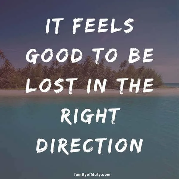 Short travelling quotes - it feels good to be lost in the right direction.