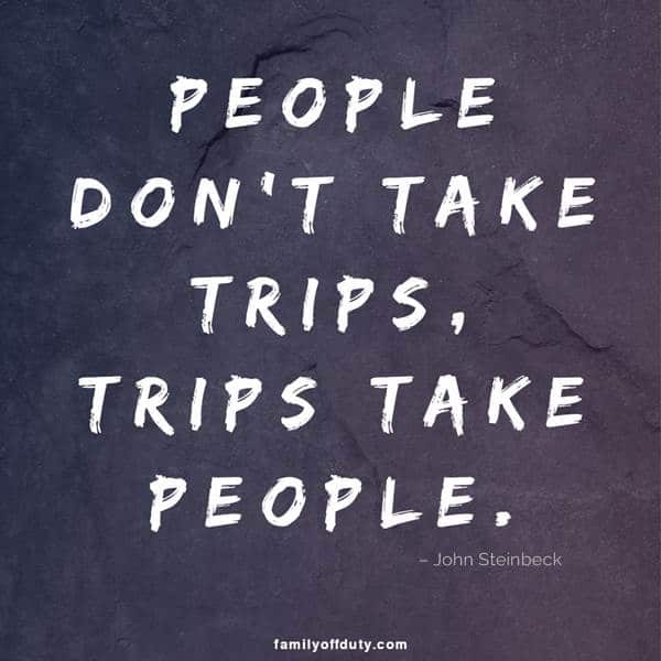 short quotes traveling with friends - people don't take trips, trips take people