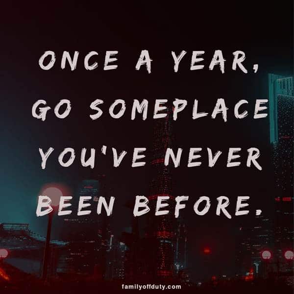 Short travel the world quotes- once a year go somewhere you never been before.