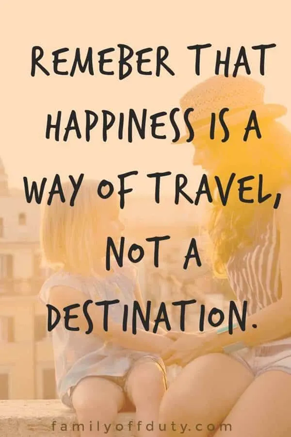 Remember that happiness is a way of travel - not a destination.